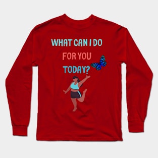 What can I do for you today? Long Sleeve T-Shirt